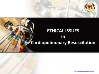 ALS Subcommittee 2010
ETHICAL ISSUES
in
Cardiopulmonary Resuscitation
 
