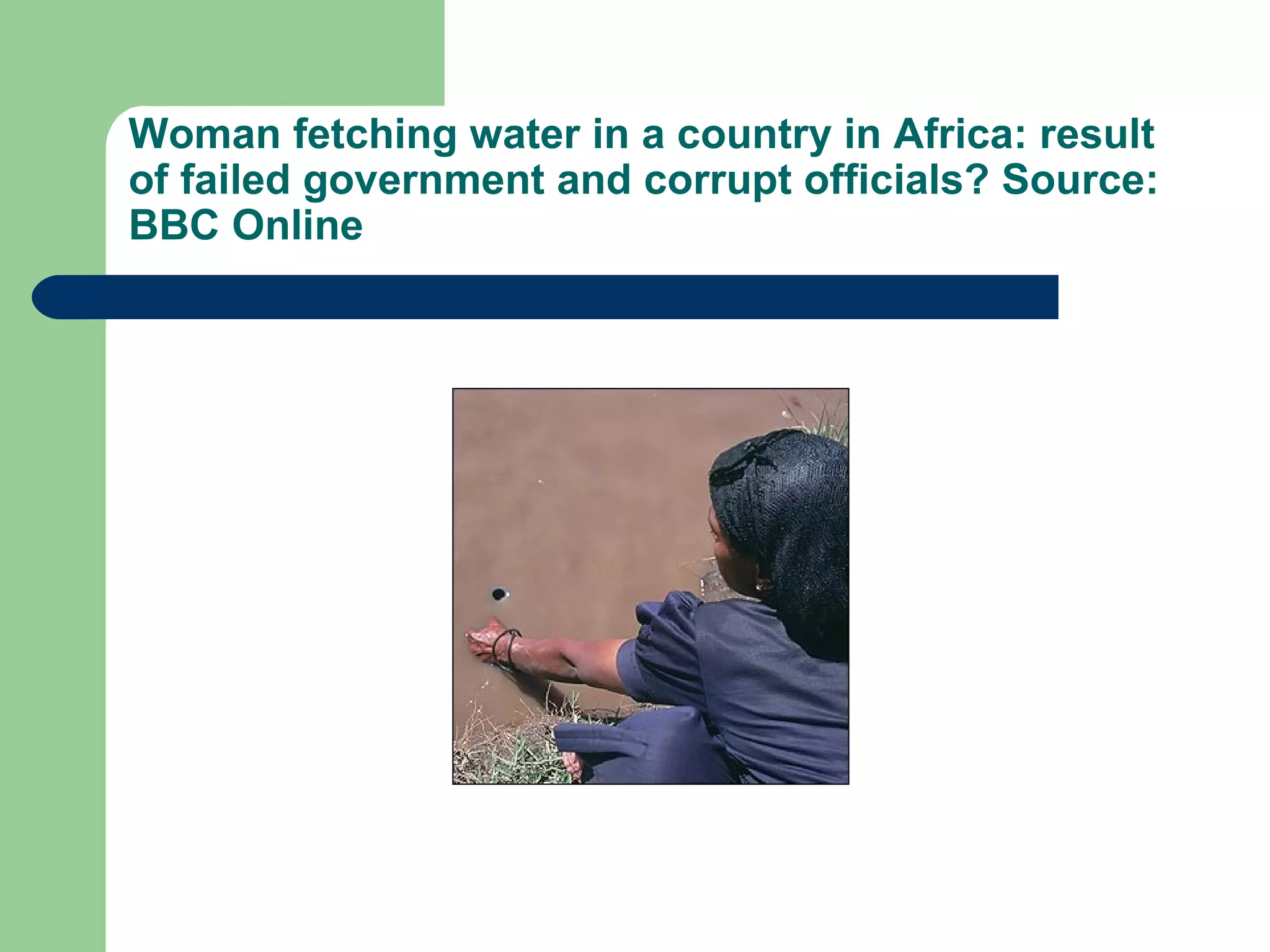 Woman fetching water in a country in Africa: result of failed government and corrupt officials? Source: BBC Online 
