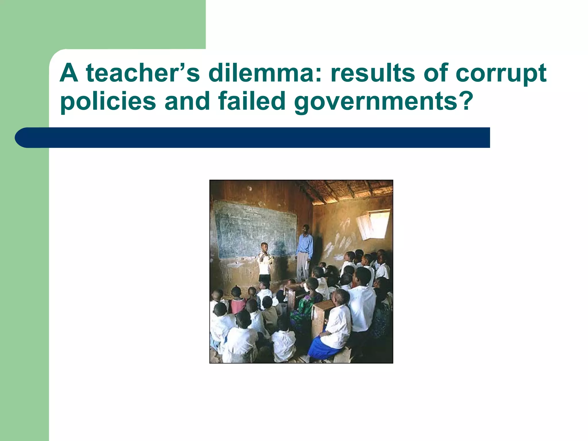 A teacher’s dilemma: results of corrupt policies and failed governments?  