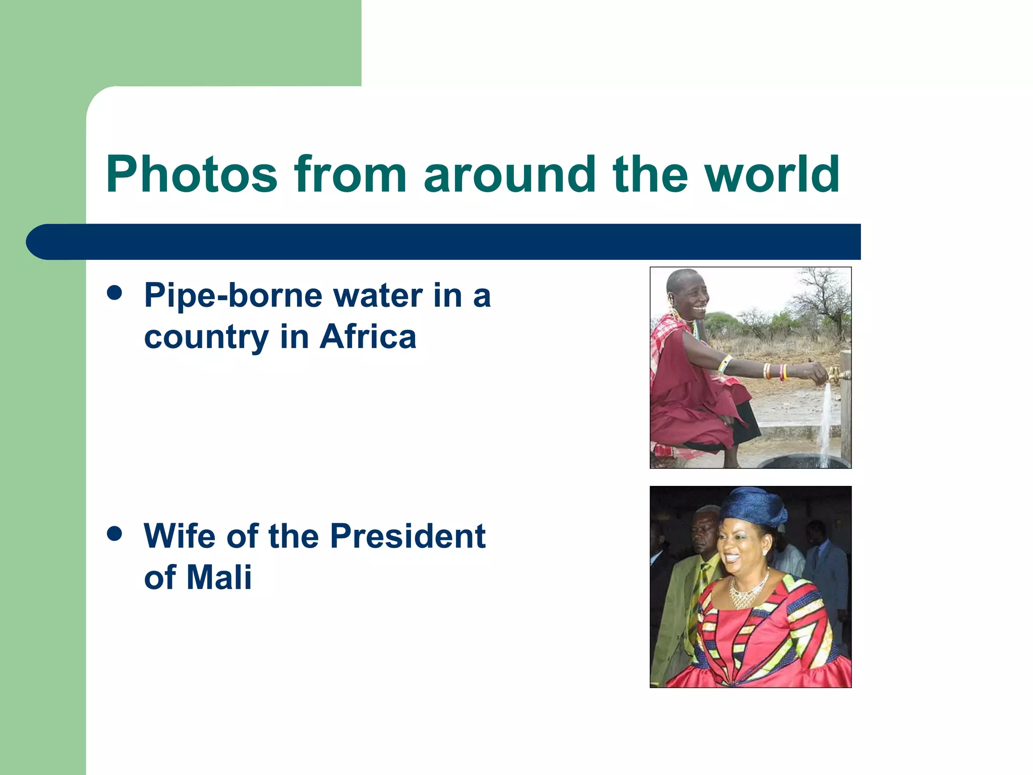Photos from around the world Pipe-borne water in a country in Africa Wife of the President of Mali 
