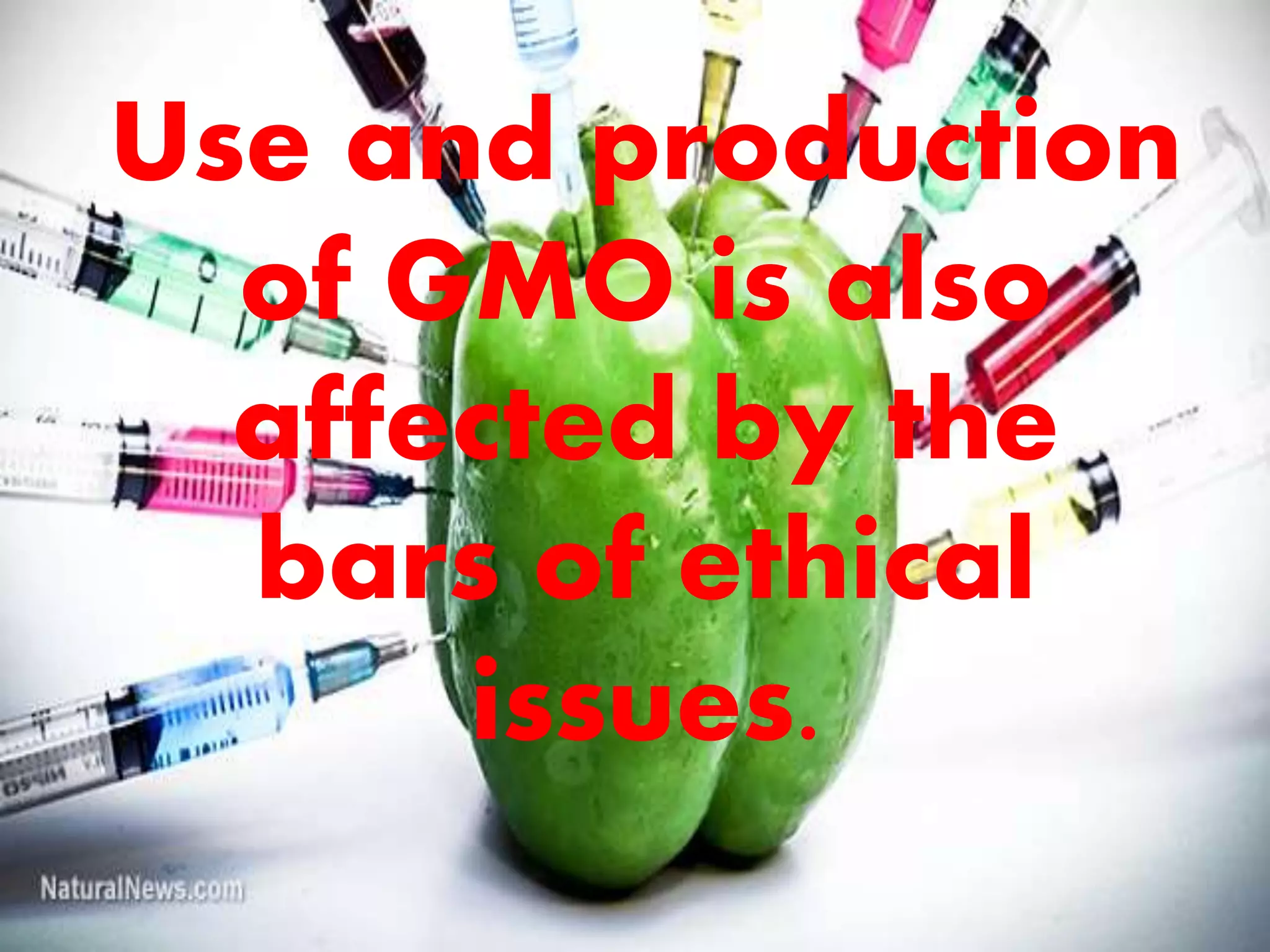 Use and production
of GMO is also
affected by the
bars of ethical
issues.
 