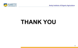 Amity Institute of Organic Agriculture
THANK YOU
12
 