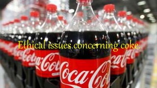Ethical issues concerning coke.
 
