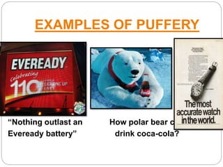 EXAMPLES OF PUFFERY
“Nothing outlast an How polar bear can
Eveready battery” drink coca-cola?
 