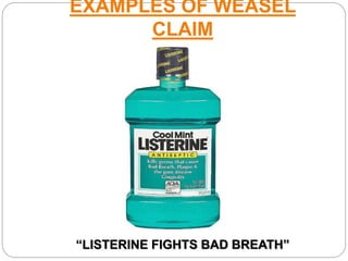 EXAMPLES OF WEASEL
CLAIM
“LISTERINE FIGHTS BAD BREATH”
 