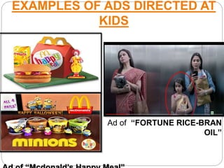 EXAMPLES OF ADS DIRECTED AT
KIDS
 Ad of “FORTUNE RICE-BRAN
OIL”
 