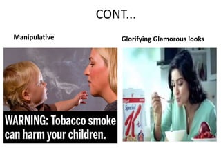 CONT...
Manipulative Glorifying Glamorous looks
 