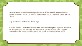 If, for example, a small amount of genetic material from a fish is introduced into a
melon (in order to allow it to grow i...
