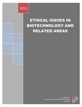 ETHICAL ISSUES IN BIOTECHNOLOGY AND RELATED AREAS 
2015 
S. N. JOGDAND 
BIOTECH SUPPORT SERVICES (BSS), INDIA 
1/1/2015  