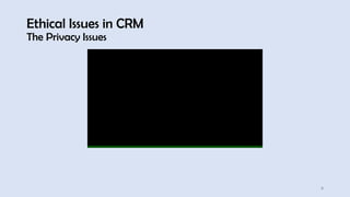 Ethical Issues in CRM
The Privacy Issues
9
 