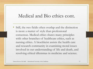 Medical and Bio ethics cont.
• Still, the two fields often overlap and the distinction
is more a matter of style than prof...