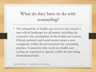 What do they have to do with
counseling?
• The integration of health care services has created a
new ethical landscape for...