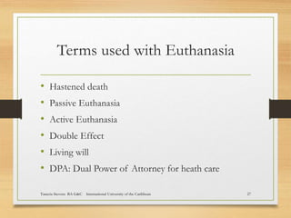 Terms used with Euthanasia
• Hastened death
• Passive Euthanasia
• Active Euthanasia
• Double Effect
• Living will
• DPA: ...