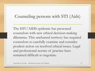 Counseling persons with STI (Aids)
The HIV/AIDS epidemic has presented
counselors with new ethical decision-making
dilemma...