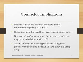 Counselor Implications
• Become familiar and continually update medical
information regarding HIV & STI
• Be familiar with...