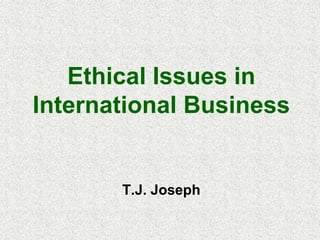 T.J. Joseph
Ethical Issues in
International Business
 
