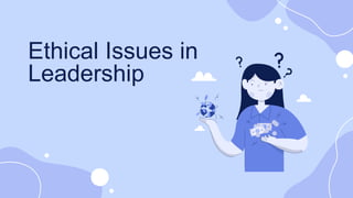 Ethical Issues in
Leadership
 
