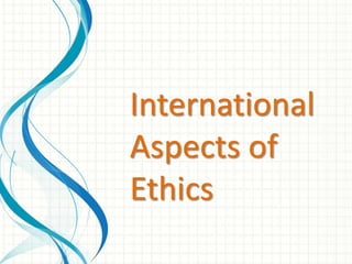 International
Aspects of
Ethics
 