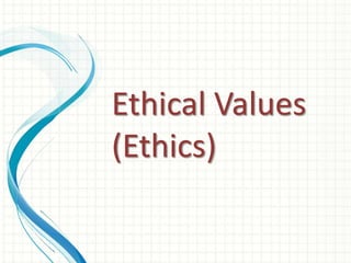 Ethical Values
(Ethics)
 