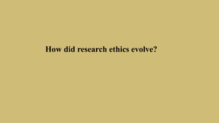 How did research ethics evolve?
 