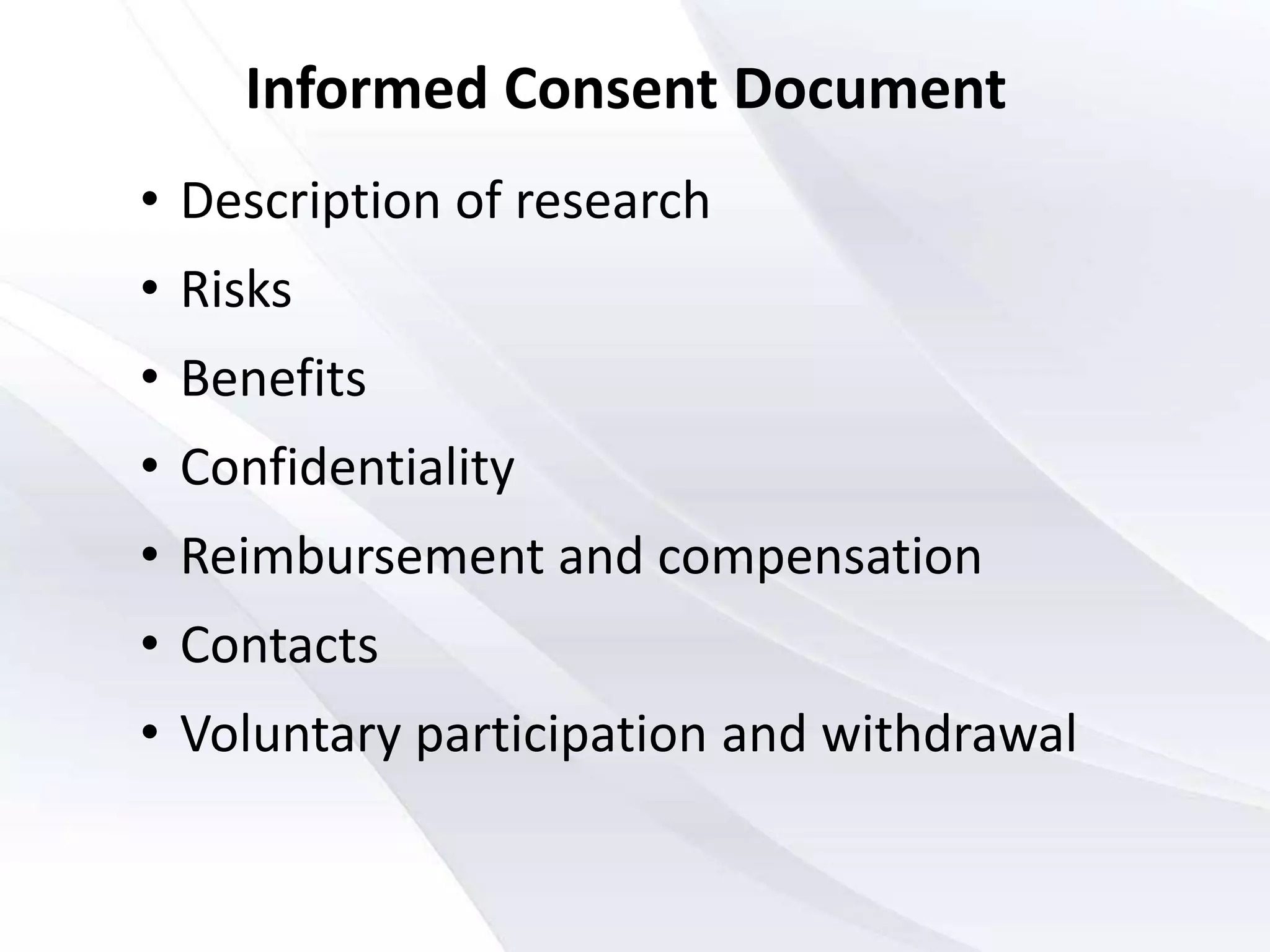 Informed Consent Document
• Description of research
• Risks
• Benefits
• Confidentiality
• Reimbursement and compensation
• Contacts
• Voluntary participation and withdrawal
 
