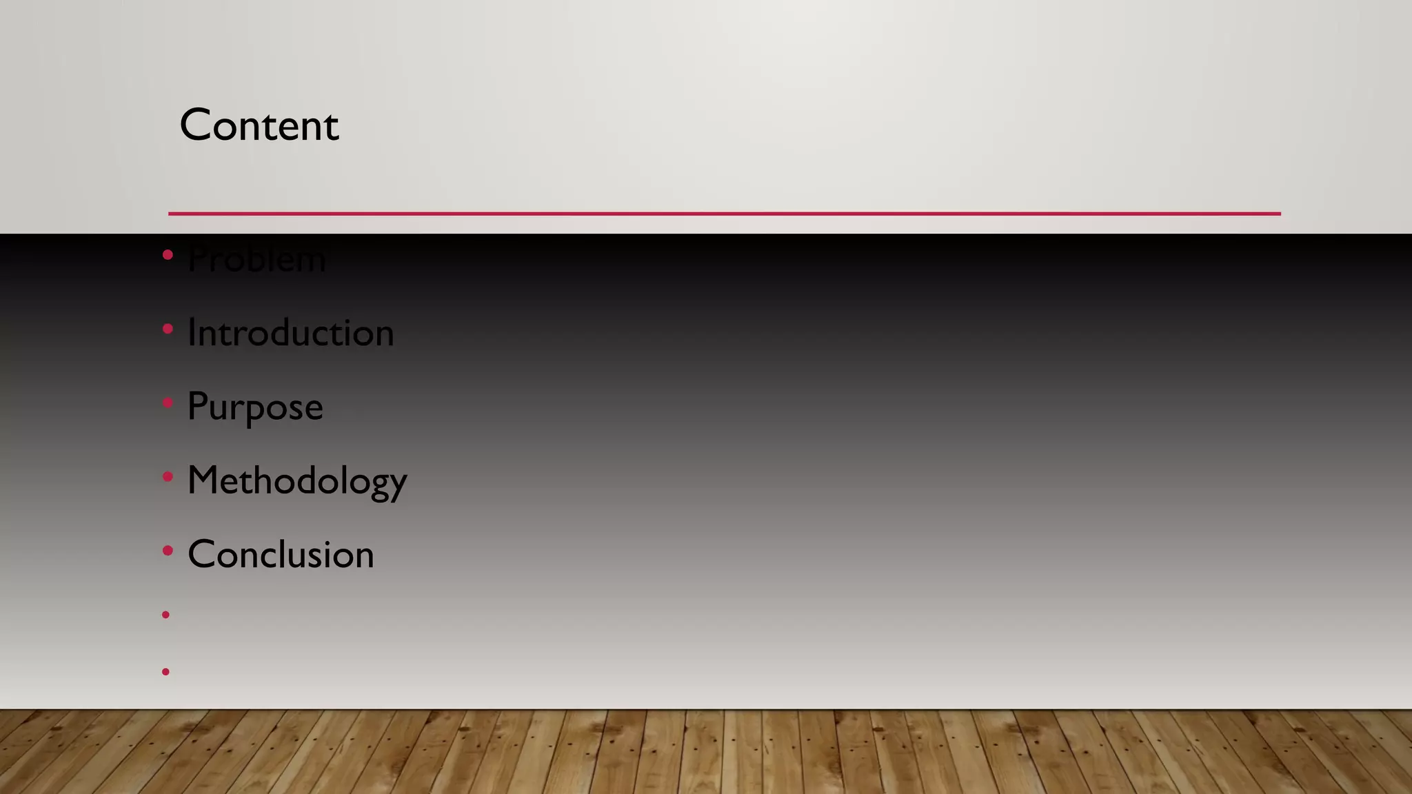 Content
• Problem
• Introduction
• Purpose
• Methodology
• Conclusion
•
•
 