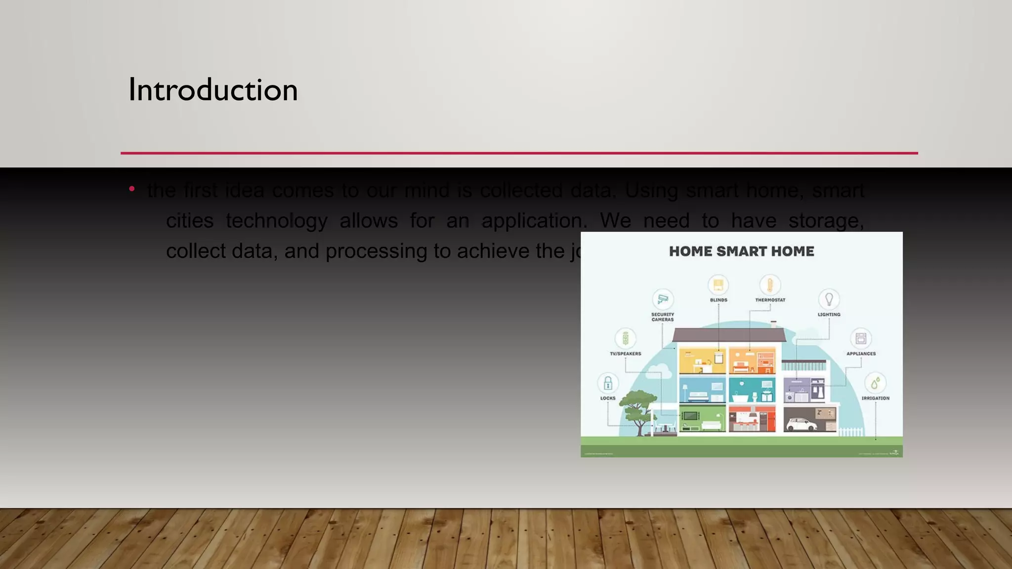 Introduction
• the first idea comes to our mind is collected data. Using smart home, smart
cities technology allows for an application. We need to have storage,
collect data, and processing to achieve the job.
 