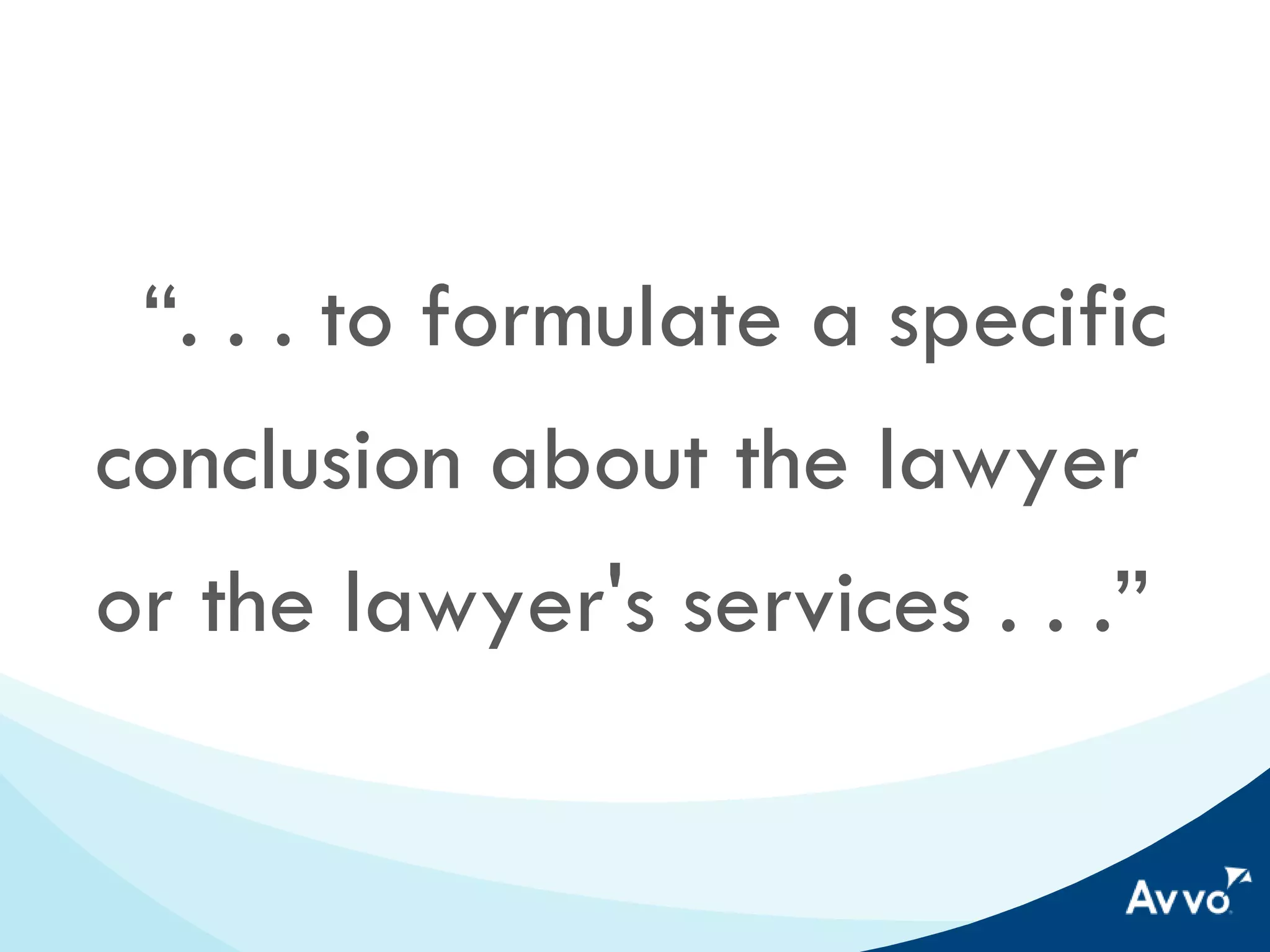 “. . . to formulate a
specific conclusion about
the lawyer or the lawyer's
services . . .”

 