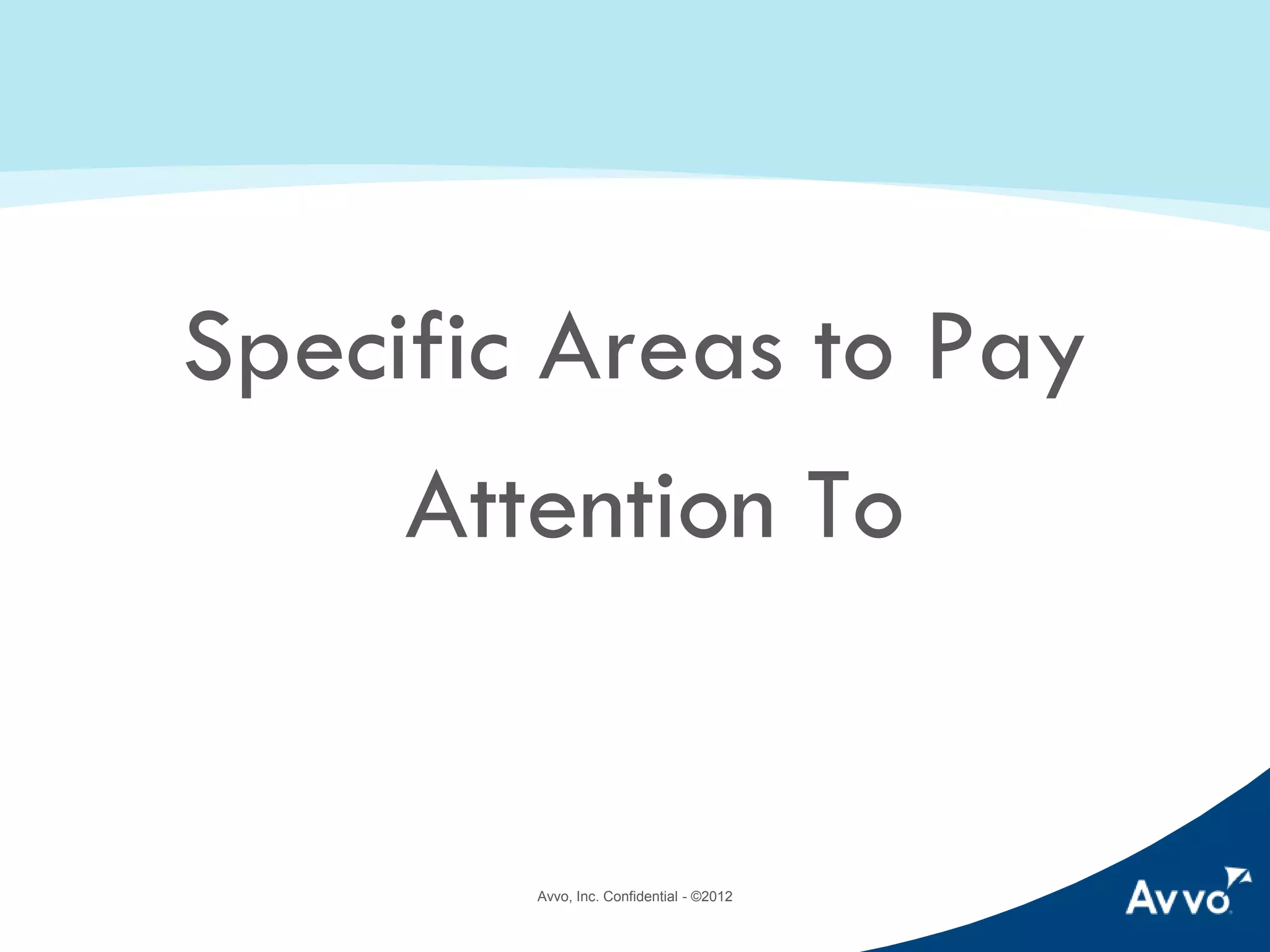 Specific Areas to Pay
Attention To

Avvo, Inc. © 2014

 