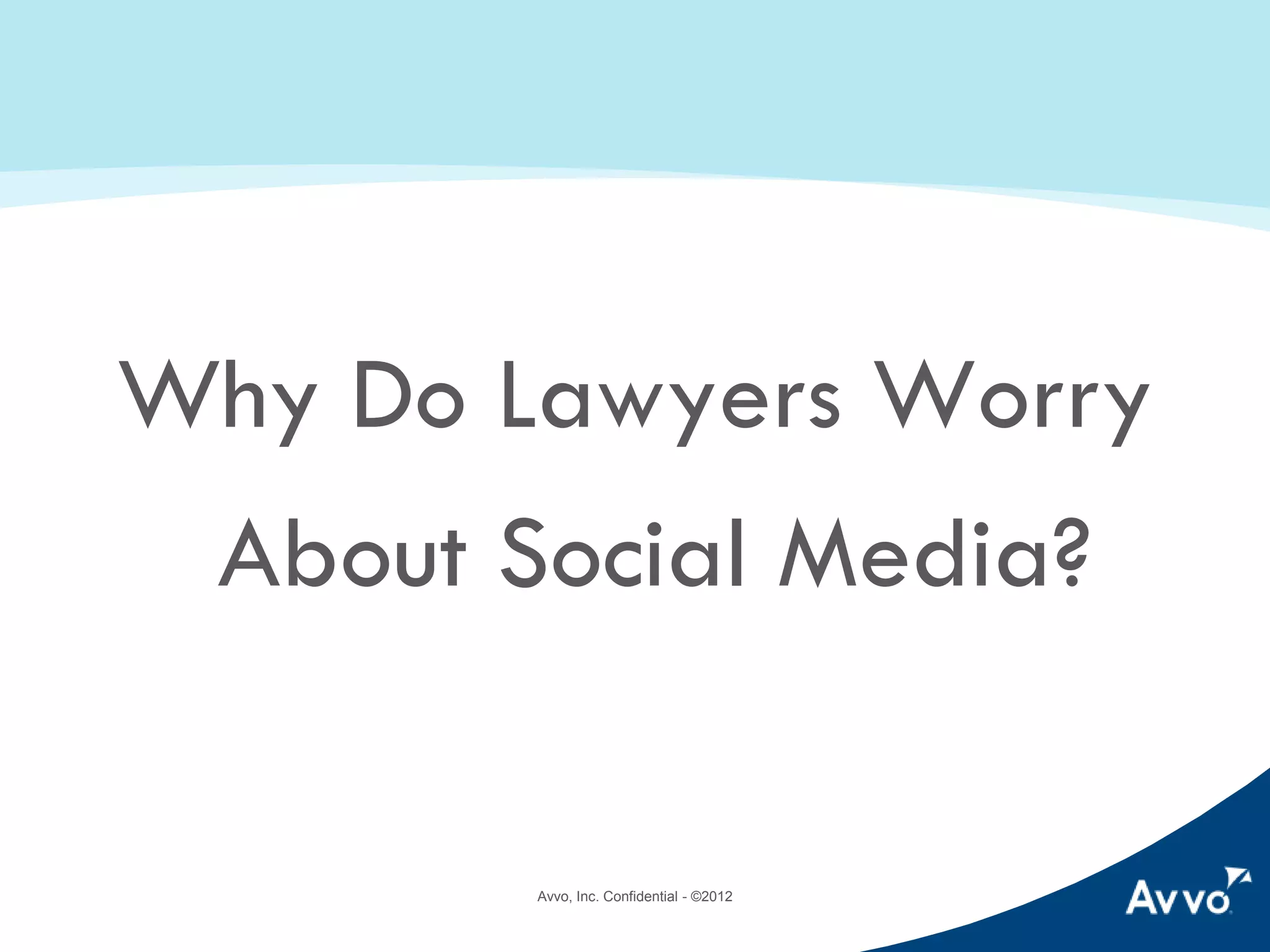 Why Do Lawyers Worry
About Social Media?

Avvo, Inc. © 2014

 