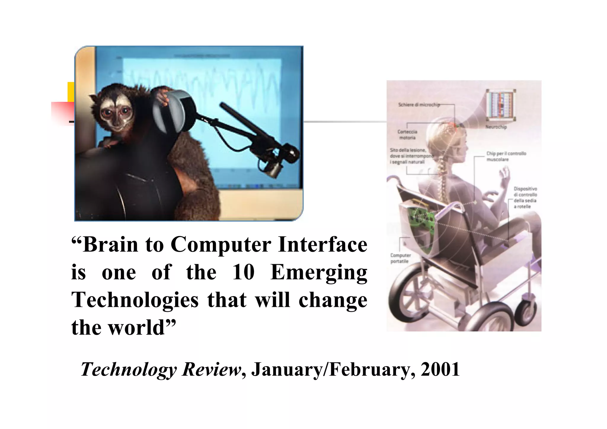 “Brain to Computer Interface
is one of the 10 Emerging
Technologies that will change
the world”
Technology Review, January/February, 2001
 