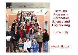 New PhD
  Program in
 Biorobotics
 Science and
 Engineering

  Lucca, Italy



www.imtlucca.it
 