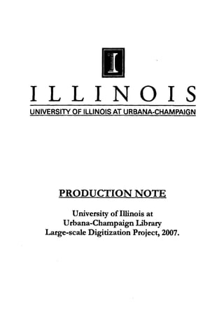 I L L I N O I S
UNIVERSITYOF ILLINOISAT URBANA-CHAMPAIGN
PRODUCTION NOTE 

University of IUinois at 

Urbana-Champaign Library

Large-scaleDigitization Project, 2007. 

 