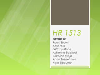 HR 1513
GROUP 8B:
Ronni Brown
Kate Huff
Brittany Stone
Adrienne Botsford
Caroline Ylioja
Anna Twisselman
Kate Elbourne
 