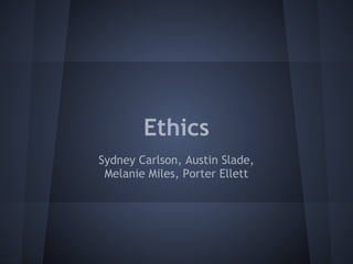 Ethics
Sydney Carlson, Austin Slade,
 Melanie Miles, Porter Ellett
 