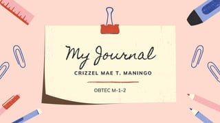 My Journal
CRIZZEL MAE T. MANINGO
OBTEC M-1-2
 