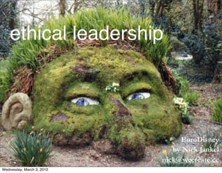 ethical leadership




                                EuroDisney
                              by Nick Jankel
                           nick@wecreate.cc
Wednesday, March 3, 2010
 