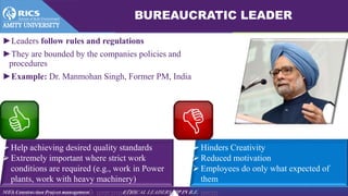 MBA Construction Project management ETHICAL LEADERSHIP IN B.E.
BUREAUCRATIC LEADER
►Leaders follow rules and regulations
►...