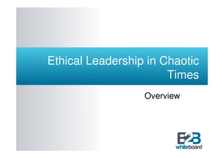 Ethical Leadership in Chaotic
                       Times
                  Overview
 