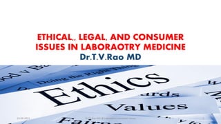 ETHICAL,, LEGAL, AND CONSUMER
ISSUES IN LABORAOTRY MEDICINE
Dr.T.V.Rao MD
19-09-2023 Dr.T.V.Rao MD @ Laboratory consumer issues 1
 
