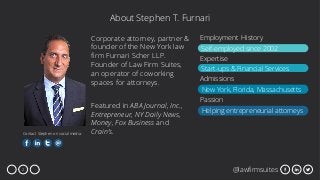 @lawﬁrmsuites2
About Stephen T. Furnari
Corporate attorney, partner &
founder of the New York law
ﬁrm Furnari Scher LLP.
F...
