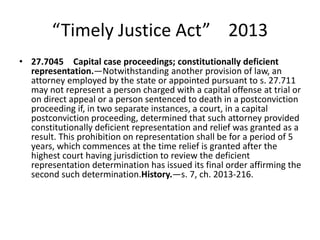 “Timely Justice Act” 2013
• 27.7045 Capital case proceedings; constitutionally deficient
representation.—Notwithstanding a...