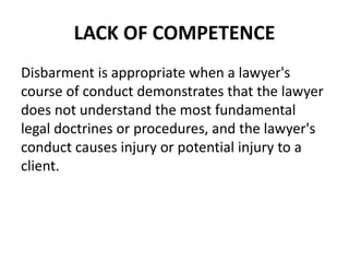 LACK OF COMPETENCE
Disbarment is appropriate when a lawyer's
course of conduct demonstrates that the lawyer
does not under...