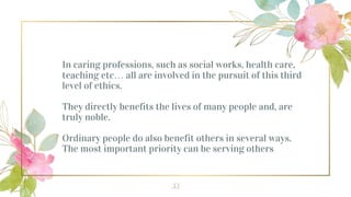 In caring professions, such as social works, health care,
teaching etc… all are involved in the pursuit of this third
leve...