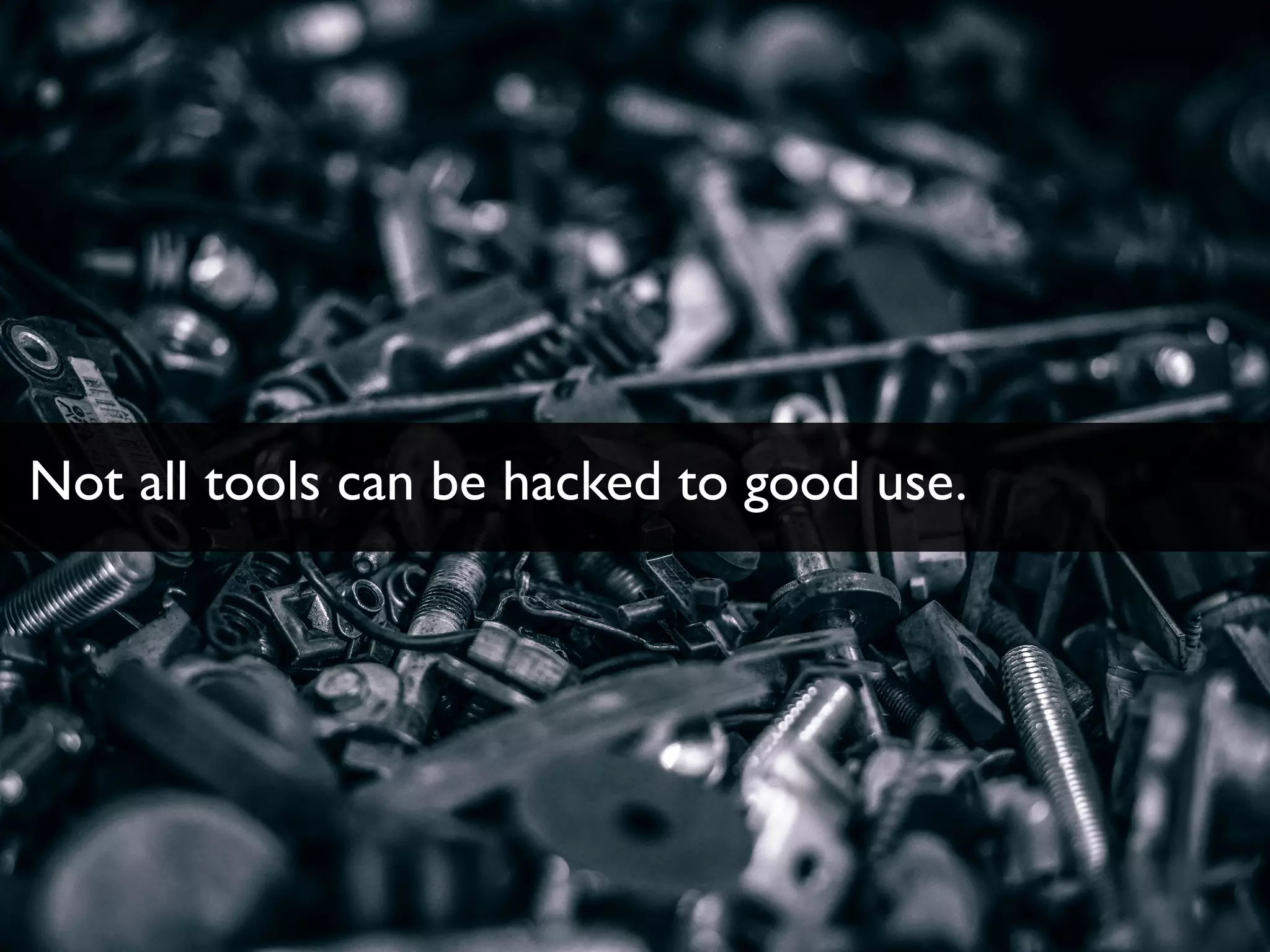 Not all tools can be hacked to good use.
 