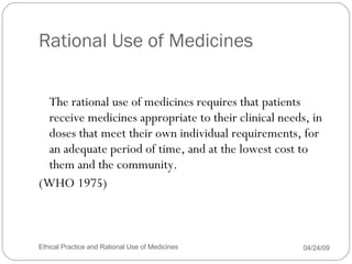 Rational Use of Medicines <ul><li>The rational use of medicines requires that patients receive medicines appropriate to th...