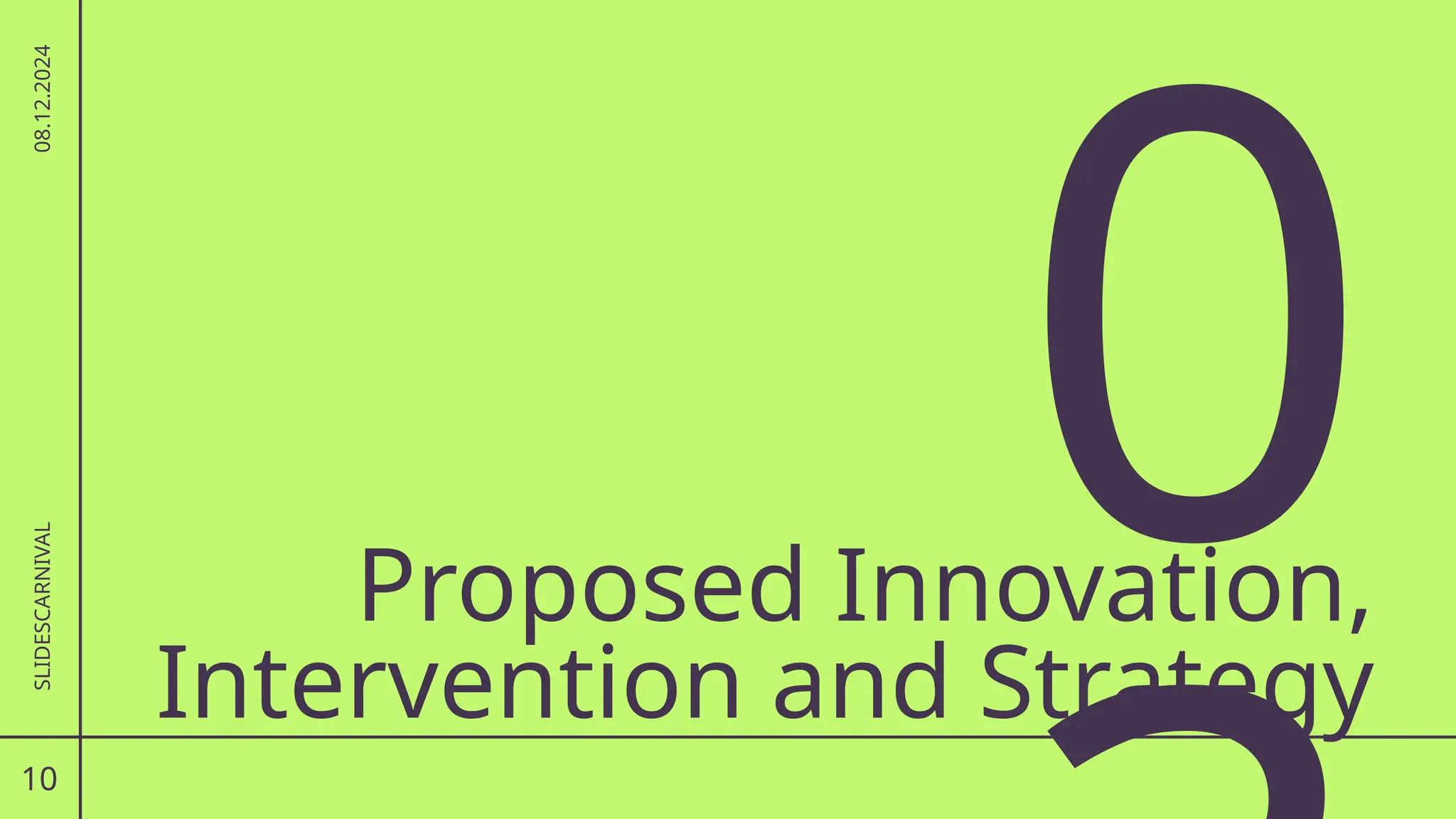 0
10
SLIDESCARNIVAL
08.12.2024
Proposed Innovation,
Intervention and Strategy
 