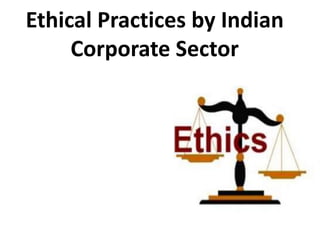 Ethical Practices by Indian
Corporate Sector
 