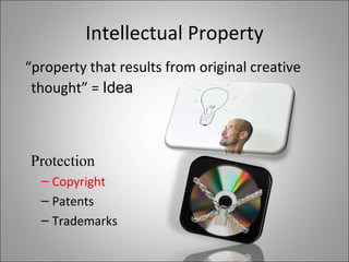 Intellectual Property “ property that results from original creative thought” = Idea Protection Copyright Patents Trademarks
