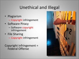 Unethical and Illegal Plagiarism Copyright infringement Software Piracy Software copyright infringement File Sharing Copyright infringement Copyright infringement = Federal Offense